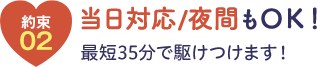 当日対応/夜間もＯＫ 最短30分で駆けつけます